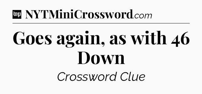 Goes again, as with 46 Down Crossword Clue