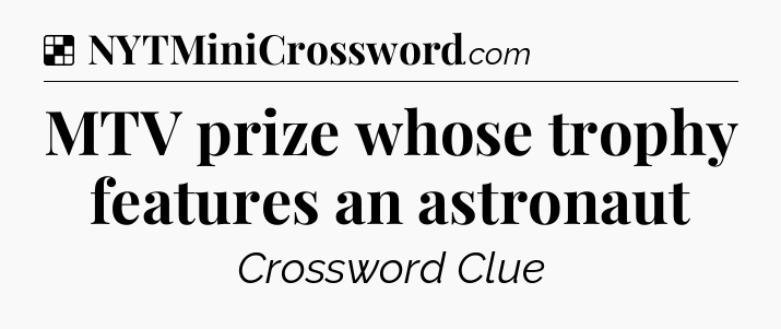 Solution: MTV prize whose trophy features an astronaut - NYT Crossword