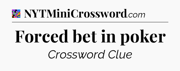 Forced bet in poker Crossword Clue