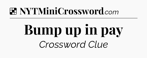 Solution: Bump up in pay - NYT Crossword