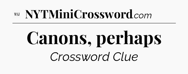 Canons, perhaps - WSJ Crossword