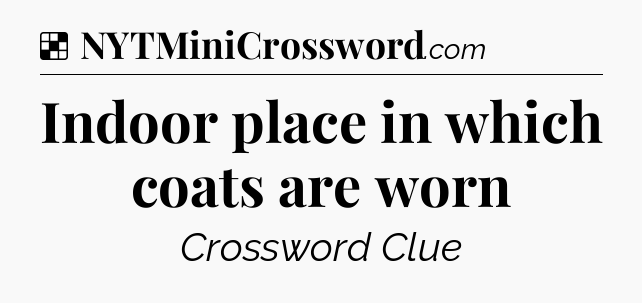 Solution: Indoor place in which coats are worn - NYT Crossword