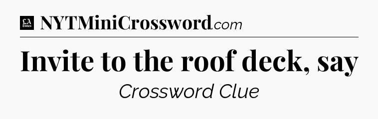 Invite to the roof deck, say - LA Times Crossword