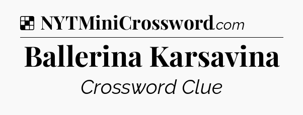 Solution: Ballerina Karsavina - NYT Crossword