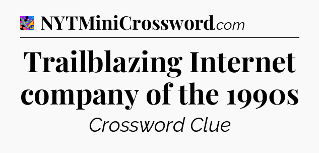 Trailblazing Internet company of the 1990s Crossword Clue