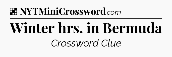 Solution: Winter hrs. in Bermuda - NYT Crossword