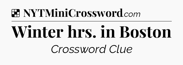 Solution: Winter hrs. in Boston - NYT Crossword