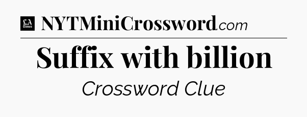 Suffix with billion - LA Times Crossword