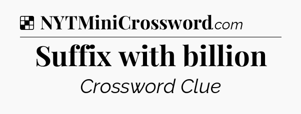 Solution: Suffix with billion - NYT Crossword