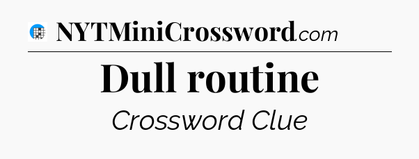 Dull routine Crossword Clue