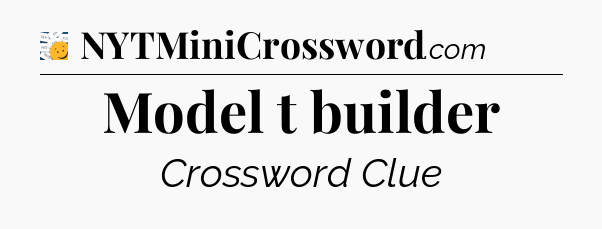Model t builder - 7 Little Words