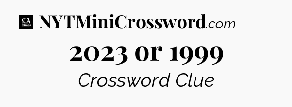 2023 or 1999 - LA Times Crossword