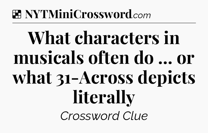 Solution: What characters in musicals often do … or what 31-Across depicts literally - NYT Crossword