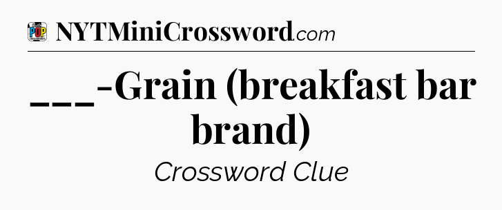 ___-Grain (breakfast bar brand) Crossword Clue