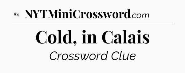 Cold, in Calais - WSJ Crossword