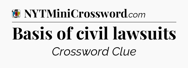 Basis of civil lawsuits Crossword Clue