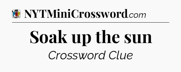 Soak up the sun Crossword Clue
