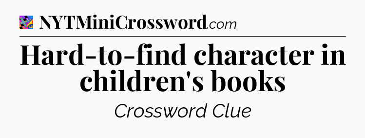 Hard-to-find character in children's books Crossword Clue