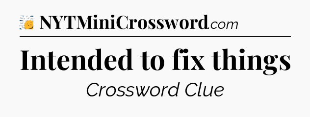 Intended to fix things - 7 Little Words