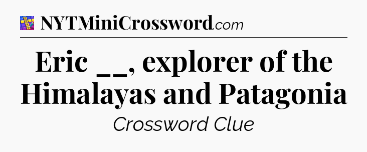 Eric __, explorer of the Himalayas and Patagonia Codycross