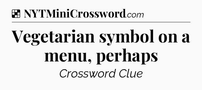 Solution: Vegetarian symbol on a menu, perhaps - NYT Crossword
