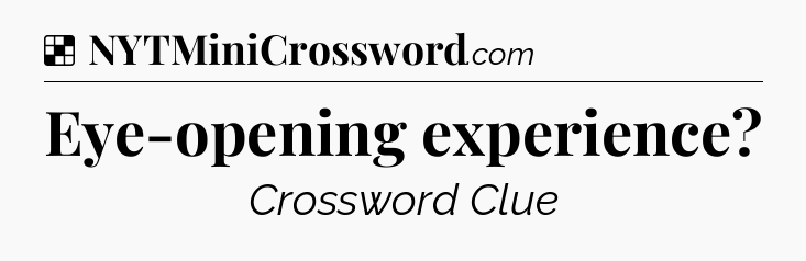 Solution: Eye-opening experience - NYT Crossword
