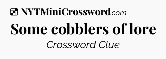 Solution: Some cobblers of lore - NYT Crossword