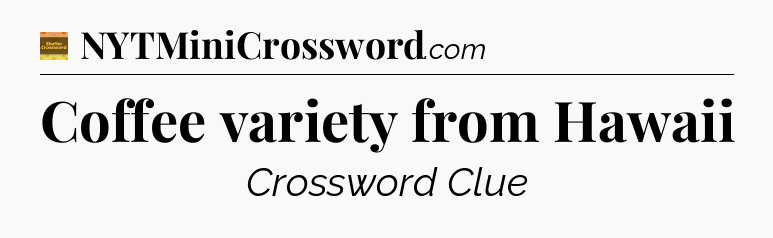 Coffee variety from Hawaii crossword clue Eugene Sheffer