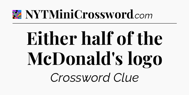 Either half of the McDonald's logo Crossword Clue