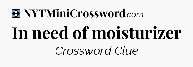 Solution: In need of moisturizer - NYT Mini Crossword