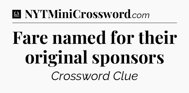 Fare named for their original sponsors - LA Times Crossword