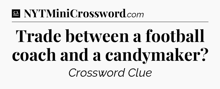 Trade between a football coach and a candymaker - LA Times Crossword