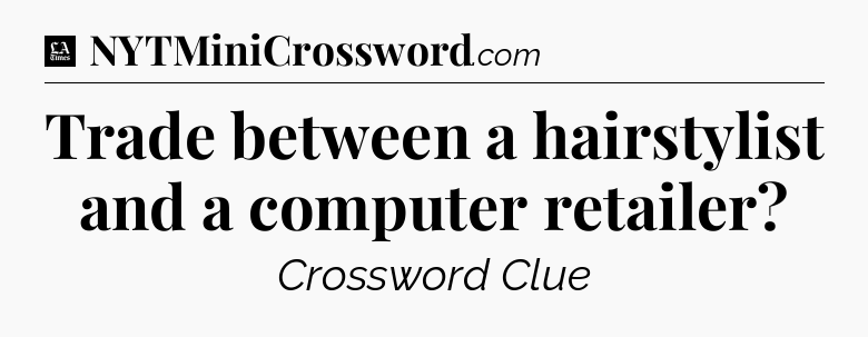 Trade between a hairstylist and a computer retailer - LA Times Crossword
