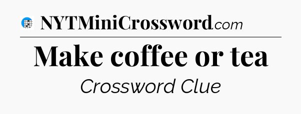 Make coffee or tea Crossword Clue
