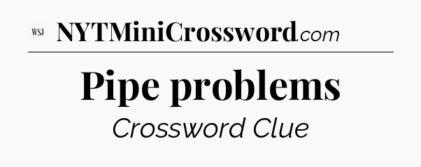Pipe problems - WSJ Crossword