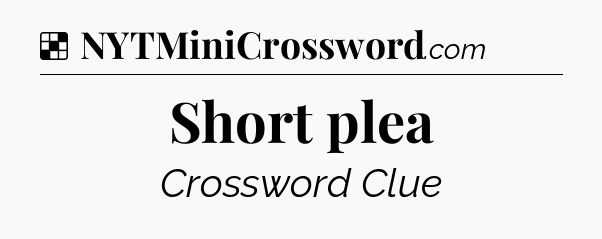 Solution: Short plea - NYT Crossword