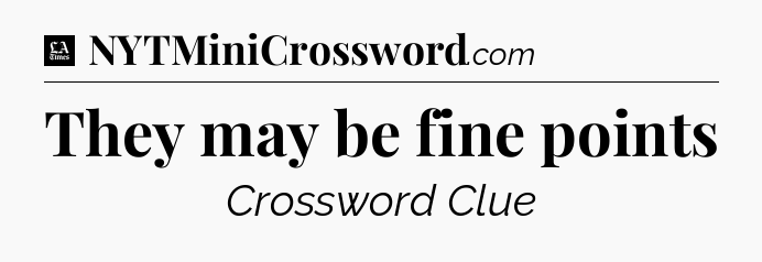 They may be fine points - LA Times Crossword