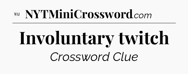 Involuntary twitch - WSJ Crossword