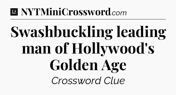 Swashbuckling leading man of Hollywood's Golden Age - LA Times Crossword