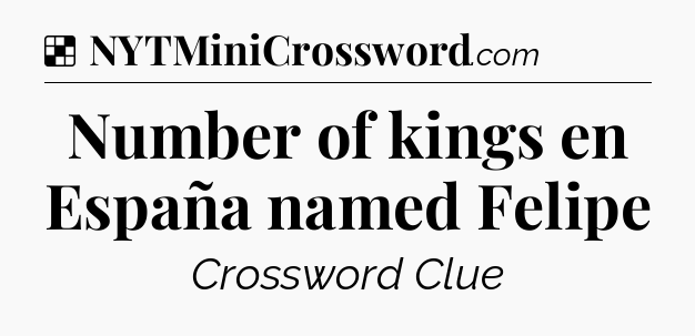 Solution: Number of kings en España named Felipe - NYT Crossword