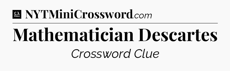 Mathematician Descartes - LA Times Crossword