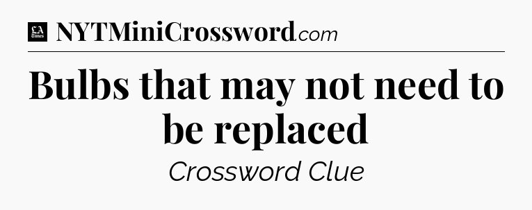 Bulbs that may not need to be replaced - LA Times Crossword