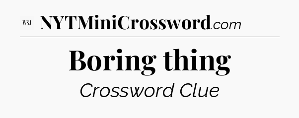 Boring thing - WSJ Crossword