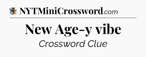 New Age-y vibe Crossword Clue