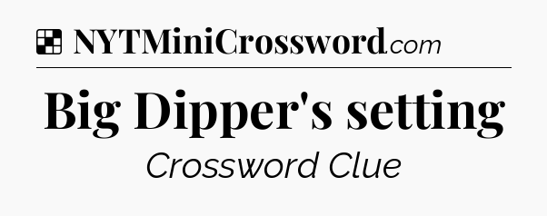 Solution: Big Dipper's setting - NYT Crossword