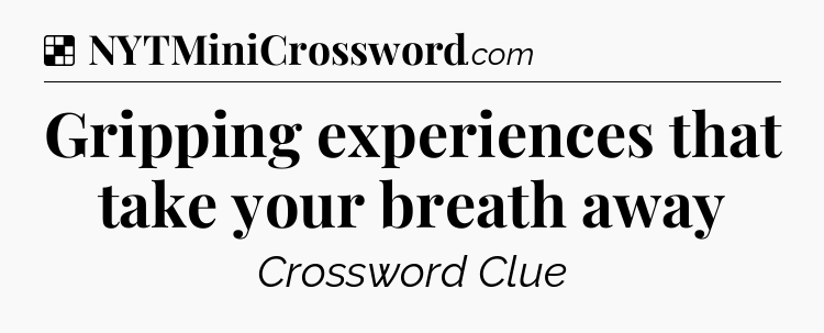 Solution: Gripping experiences that take your breath away - NYT Crossword
