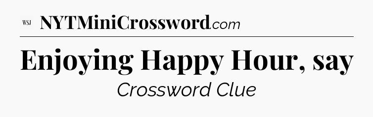 Enjoying Happy Hour, say - WSJ Crossword