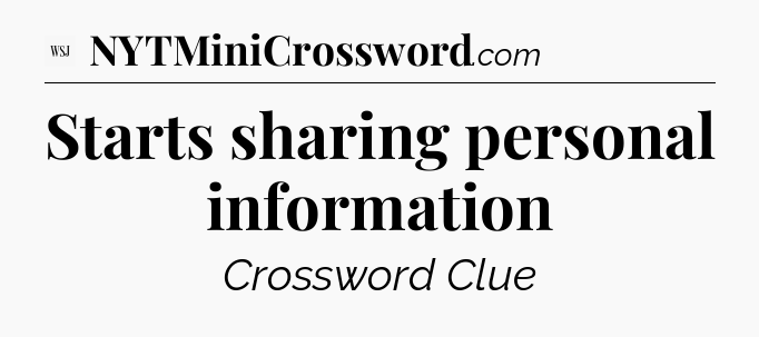 Starts sharing personal information - WSJ Crossword
