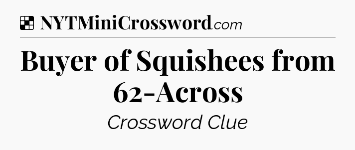Solution: Buyer of Squishees from 62-Across - NYT Crossword