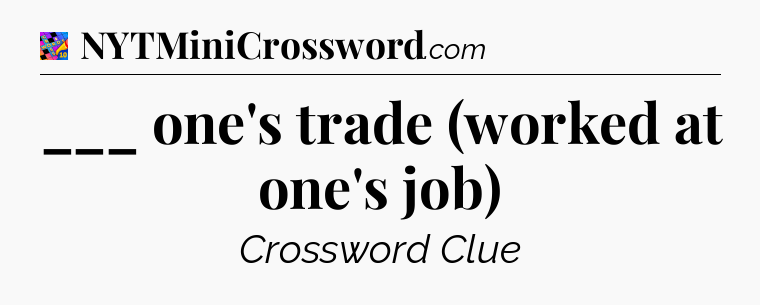 ___ one's trade (worked at one's job) Crossword Clue
